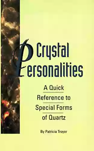 Crystal Personalities: A Quick Reference To Special Forms Of Quartz