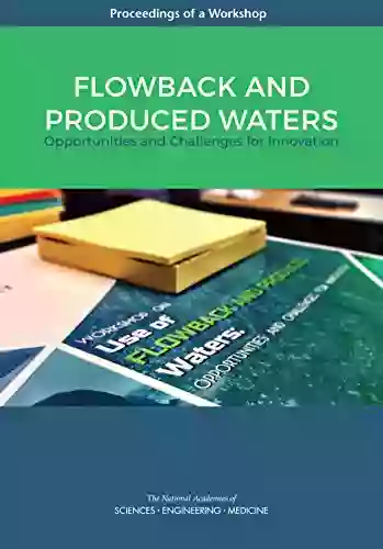 Flowback And Produced Waters: Opportunities And Challenges For Innovation: Proceedings Of A Workshop