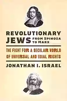 Revolutionary Jews from Spinoza to Marx: The Fight for a Secular World of Universal and Equal Rights (Samuel and Althea Stroum Lectures in Jewish Studies)