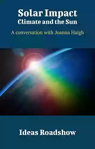 Solar Impact: Climate and the Sun: A Conversation with Joanna Haigh (Ideas Roadshow Conversations)