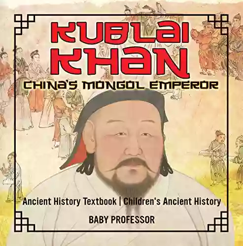 Kublai Khan: China S Mongol Emperor Ancient History Textbook Children S Ancient History