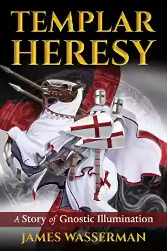 Templar Heresy: A Story Of Gnostic Illumination