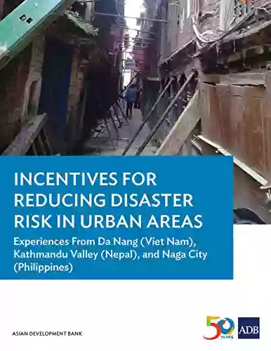 Incentives For Reducing Disaster Risk In Urban Areas: Experiences From Da Nang (Viet Nam) Kathmandu Valley (Nepal) And Naga City (Philippines)