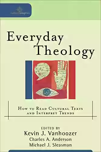 Everyday Theology (Cultural Exegesis): How To Read Cultural Texts And Interpret Trends