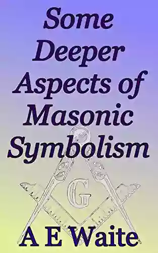 Some Deeper Aspects Of Masonic Symbolism: Foundations Of Freemasonry