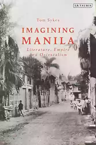 Imagining Manila: Literature Empire And Orientalism