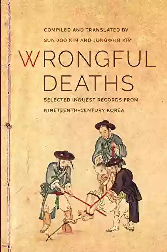 Wrongful Deaths: Selected Inquest Records From Nineteenth Century Korea (Korean Studies Of The Henry M Jackson School Of International Studies)