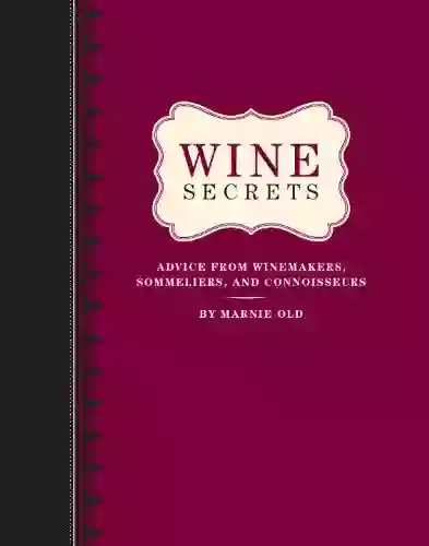 Wine Secrets: Advice From Winemakers Sommeliers And Connoisseurs