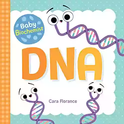 Baby Biochemist: DNA: Discover The Amazing Science Behind Your Body S Molecular Instructions (Human Body Science Gifts Medical For Kids) (Baby University)