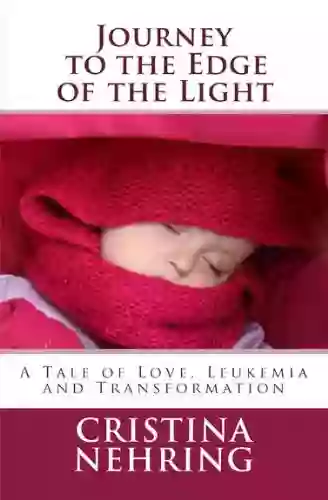 Journey To The Edge Of The Light: A Story Of Love Leukemia And Transformation (Kindle Single) (Kindle Singles)