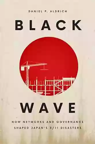 Black Wave: How Networks and Governance Shaped Japan s 3/11 Disasters