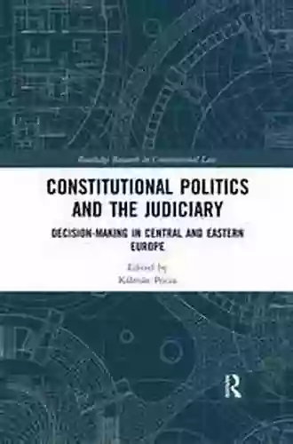 Constitutional Politics And The Judiciary: Decision Making In Central And Eastern Europe (Routledge Research In Constitutional Law)