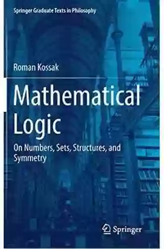 Mathematical Logic: On Numbers Sets Structures And Symmetry (Springer Graduate Texts In Philosophy 3)