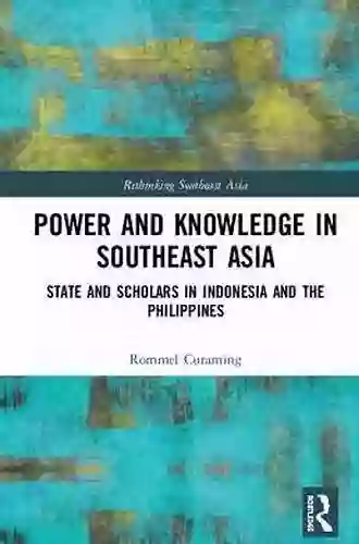 Power And Knowledge In Southeast Asia: State And Scholars In Indonesia And The Philippines (Rethinking Southeast Asia 17)