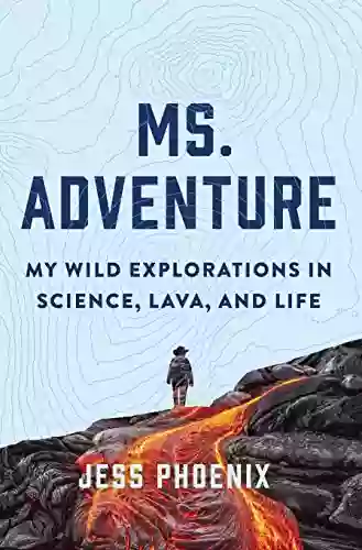 Ms Adventure: My Wild Explorations In Science Lava And Life