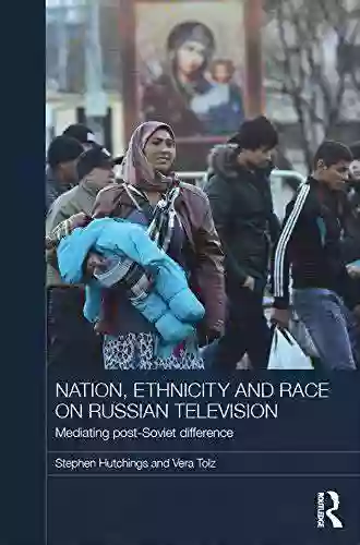 Nation Ethnicity And Race On Russian Television: Mediating Post Soviet Difference (BASEES/Routledge On Russian And East European Studies)