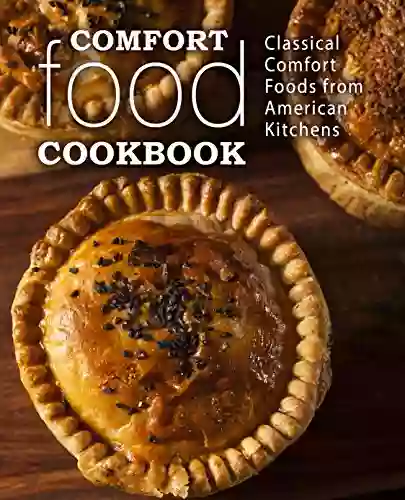 Comfort Food Cookbook: Classical Comfort Foods From American Kitchens