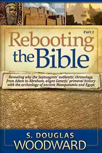 Rebooting The Bible: PART 2: Reconciling Primeval Biblical History With Archaeology And Alternate History