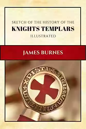 Sketch Of The History Of The Knights Templars: Illustrated And Annotated