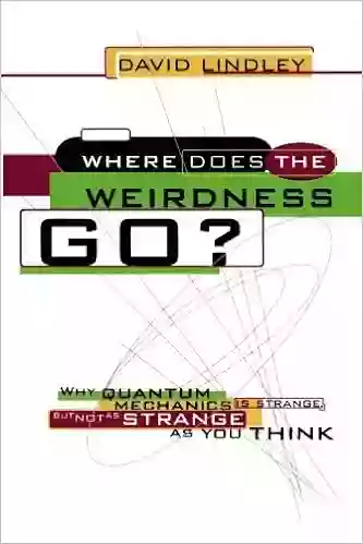 Where Does The Weirdness Go?: Why Quantum Mechanics Is Strange But Not As Strange As You Think