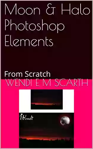 Moon Halo Photoshop Elements: From Scratch (Photoshop Elements Made Easy By Wendi E M Scarth 44)