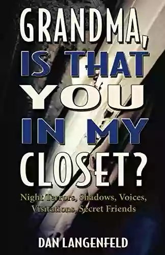 Grandma Is That You In My Closet?: Night Terrors Shadows Voices Visitations Secret Friends