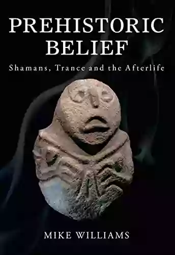 Prehistoric Belief: Shamans Trance And The Afterllife