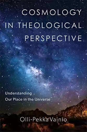 Cosmology In Theological Perspective: Understanding Our Place In The Universe