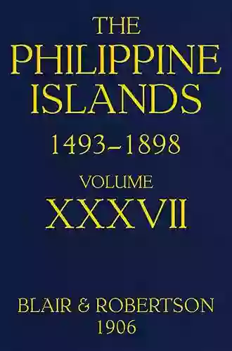 The Philippine Islands 1493 1898 Explorations By Early Navigators Descriptions Of The Islands And Their Peoples Their History And Records Of The Showing The Political Economic C