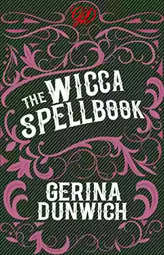 The Wicca Spellbook: A Witch S Collection Of Wiccan Spells Potions And Recipes