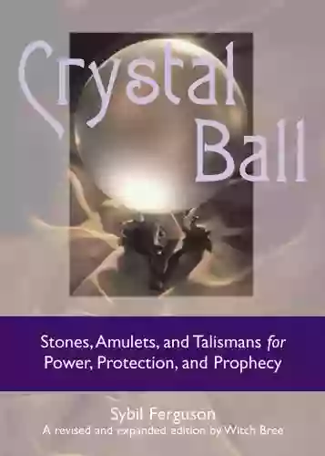 Crystal Ball: Stones Amulets And Talismans For Power Protection And Prophecy