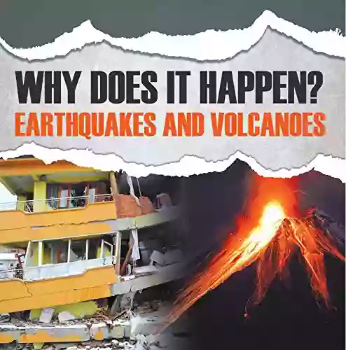 Why Does It Happen?: Earthquakes And Volcanoes: Natural Disaster For Kids