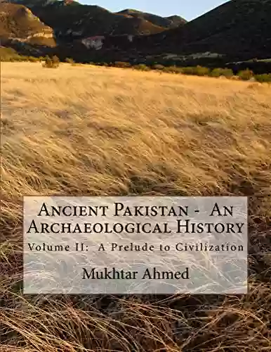 Ancient Pakistan An Archeological History: Volume II: A Prelude To Civilization (Ancient Pakistan An Archaeological History 2)