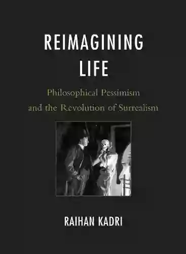 Reimagining Life: Philosophical Pessimism And The Revolution Of Surrealism