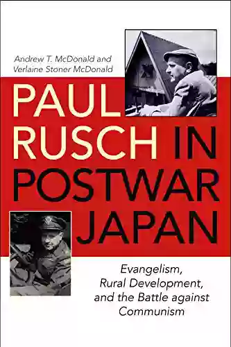 Paul Rusch in Postwar Japan: Evangelism Rural Development and the Battle against Communism