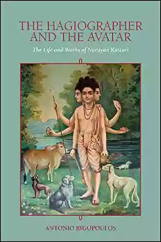 The Hagiographer And The Avatar: The Life And Works Of Narayan Kasturi (SUNY In Religious Studies)