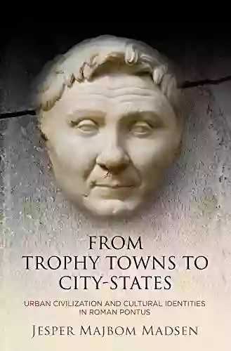 From Trophy Towns To City States: Urban Civilization And Cultural Identities In Roman Pontus (Empire And After)