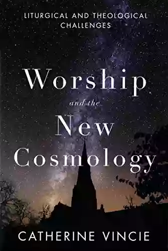 Worship And The New Cosmology: Liturgical And Theological Challenges