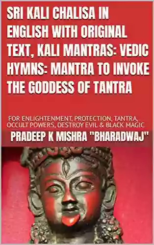 SRI KALI CHALISA IN ENGLISH WITH ORIGINAL TEXT KALI MANTRAS: VEDIC HYMNS: MANTRA TO INVOKE THE GODDESS OF TANTRA: FOR ENLIGHTENMENT PROTECTION TANTRA OCCULT POWERS DESTROY EVIL BLACK MAGIC