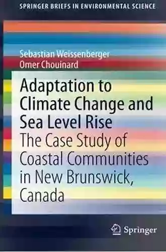 Adaptation To Climate Change And Sea Level Rise: The Case Study Of Coastal Communities In New Brunswick Canada (SpringerBriefs In Environmental Science)