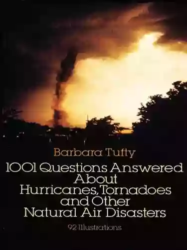 1001 Questions Answered About: Hurricanes Tornadoes And Other Natural Air Disasters