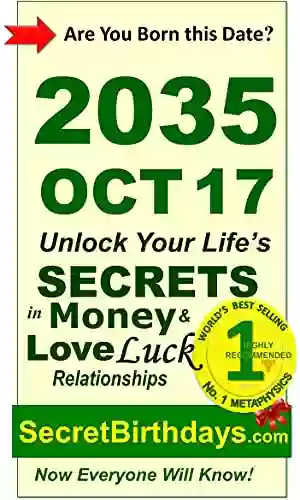 Born 2035 Oct 17? Your Birthday Secrets To Money Love Relationships Luck: Fortune Telling Self Help: Numerology Horoscope Astrology Zodiac Destiny Science Metaphysics (20351017)