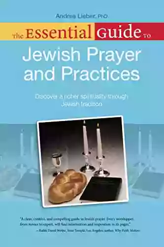 The Essential Guide To Jewish Prayer And Practices: Discover A Richer Spirituality Through Jewish Tradition