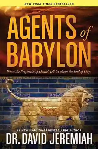 Agents Of Babylon: What The Prophecies Of Daniel Tell Us About The End Of Days