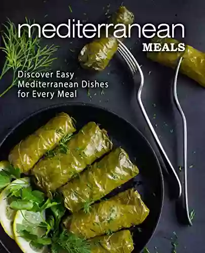 Mediterranean Meals: Discover Easy Mediterranean Dishes For Every Meal