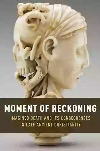 Moment Of Reckoning: Imagined Death And Its Consequences In Late Ancient Christianity