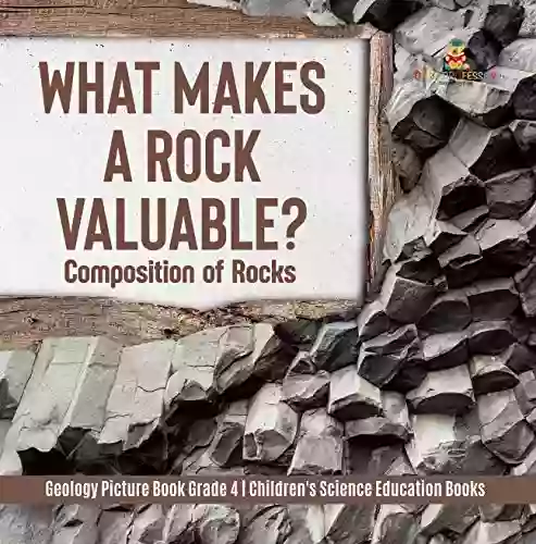 What Makes A Rock Valuable? : Composition Of Rocks Geology Picture Grade 4 Children S Science Education Books: Composition Of Rocks Geology 4 Children S Science Education