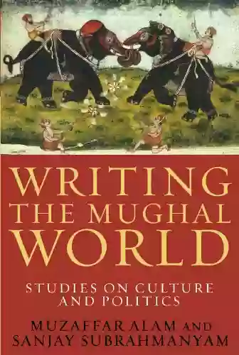 Writing The Mughal World: Studies On Culture And Politics