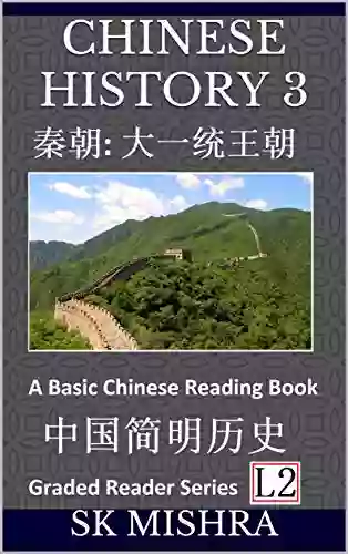 Chinese History 3: A Basic Chinese Reading China S First Emperor Qin Shi Huang Qin Dynasty And Start Of Imperialism (Graded Reader Level 2)