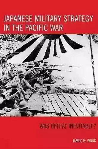 Japanese Military Strategy In The Pacific War: Was Defeat Inevitable?